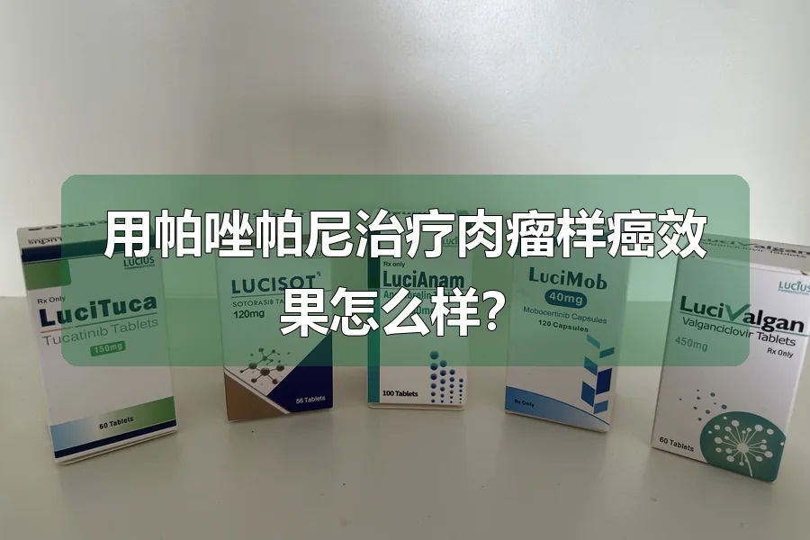 用帕唑帕尼治疗肉瘤样癌效果怎么样?